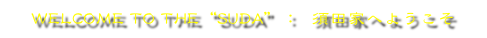 Welcome To The“Suda”：  須田家へようこそ